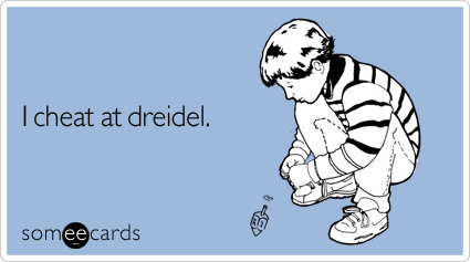 I cheat at dreidel