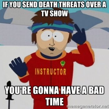 South Park Meme: If you send death threats over a TV show, you're gonna have a gad time