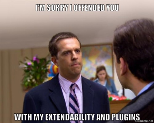 I'm Sorry I offended you with my extendability and plugins